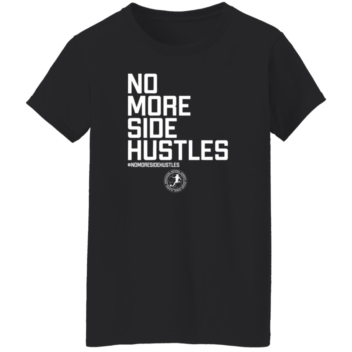 No More Side Hustles Breakingt T Shirt National Women's Soccer League Players Association No More Side Hustles Breakingt T Shirt National Women's Soccer League Players Association