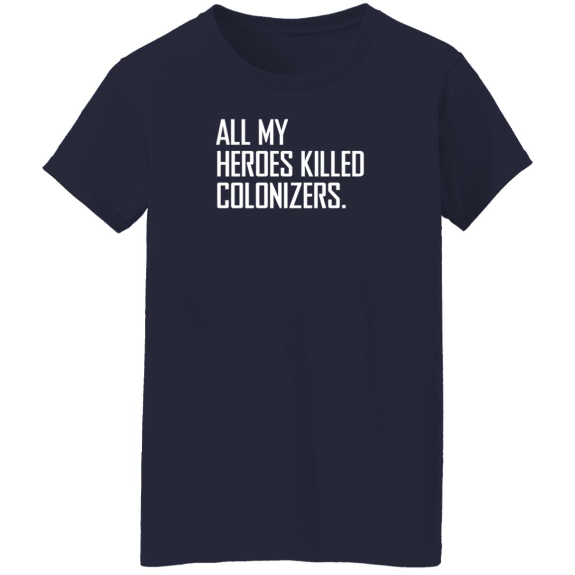 All My Heroes Killed Colonizers T Shirt HighnessOphelia All My Heroes Killed Colonizers T Shirt HighnessOphelia