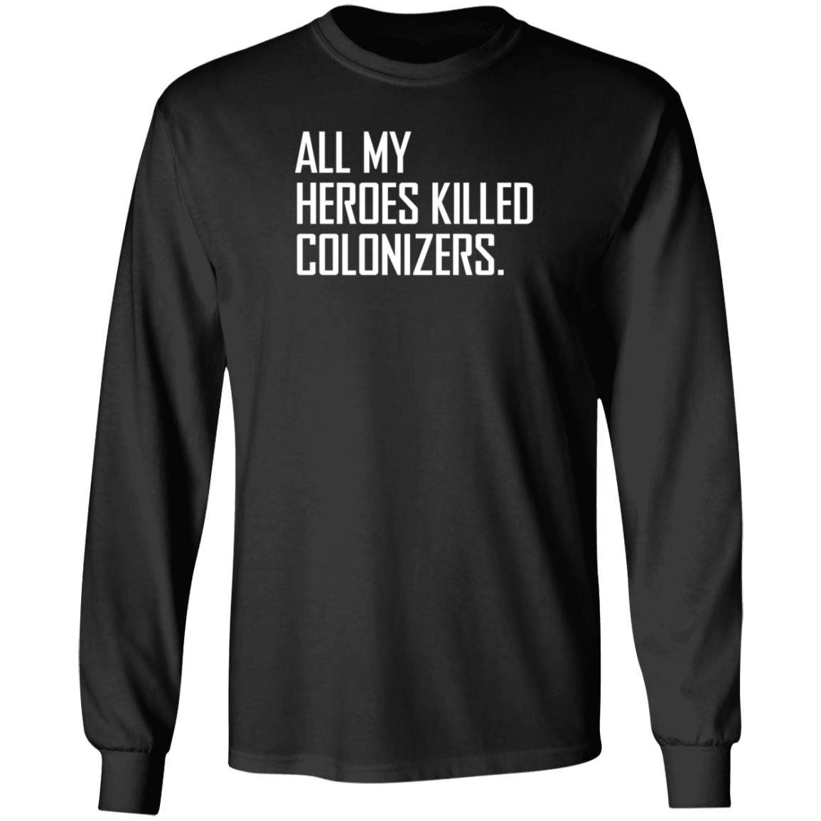 All My Heroes Killed Colonizers T Shirt HighnessOphelia All My Heroes Killed Colonizers T Shirt HighnessOphelia