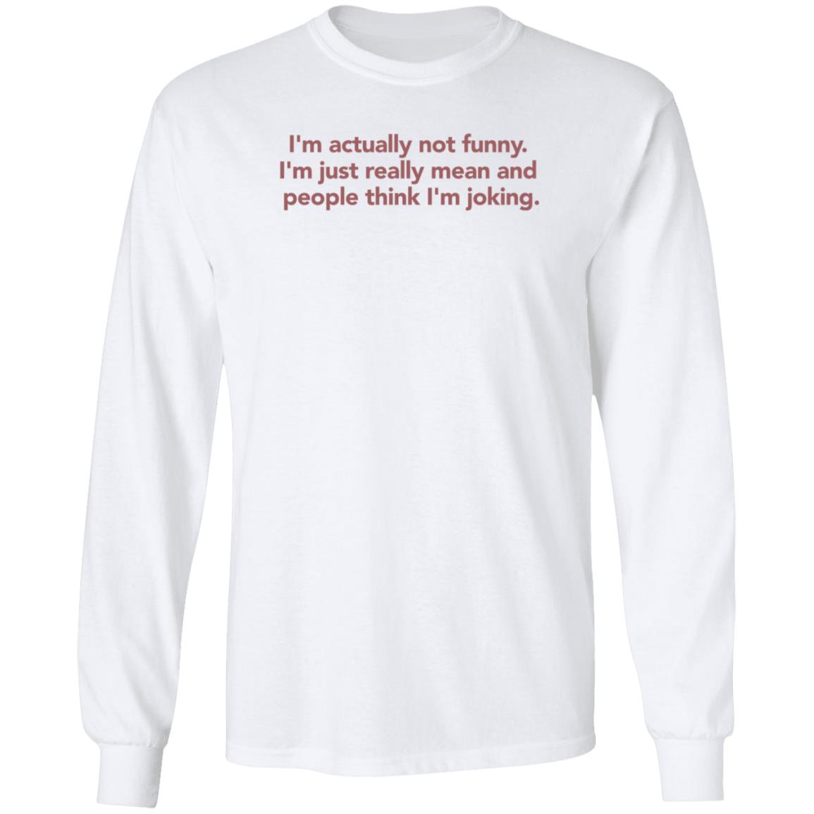 I'm Actually Not Funny I'm Just Really Mean And People Think I'm Joking Shirt I'm Actually Not Funny I'm Just Really Mean And People Think I'm Joking Shirt