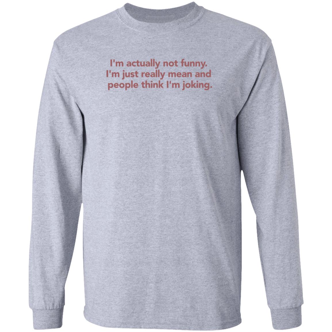 I'm Actually Not Funny I'm Just Really Mean And People Think I'm Joking Shirt I'm Actually Not Funny I'm Just Really Mean And People Think I'm Joking Shirt