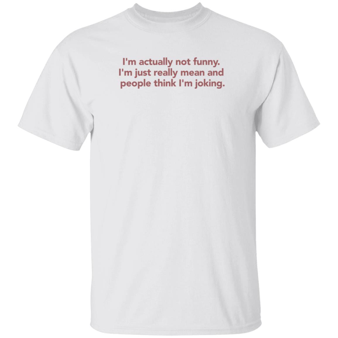 I'm Actually Not Funny I'm Just Really Mean And People Think I'm Joking Shirt I'm Actually Not Funny I'm Just Really Mean And People Think I'm Joking Shirt