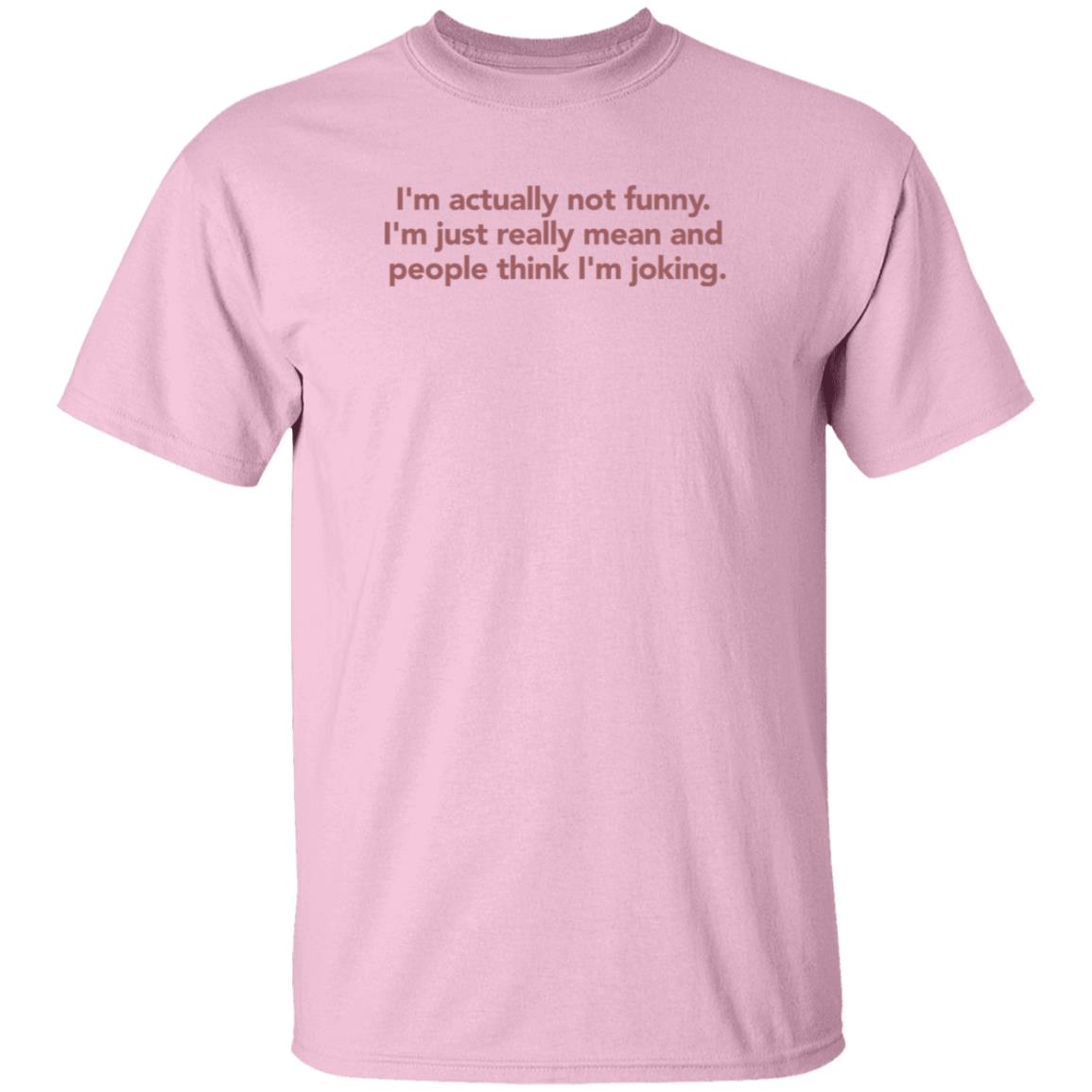 I'm Actually Not Funny I'm Just Really Mean And People Think I'm Joking Shirt I'm Actually Not Funny I'm Just Really Mean And People Think I'm Joking Shirt