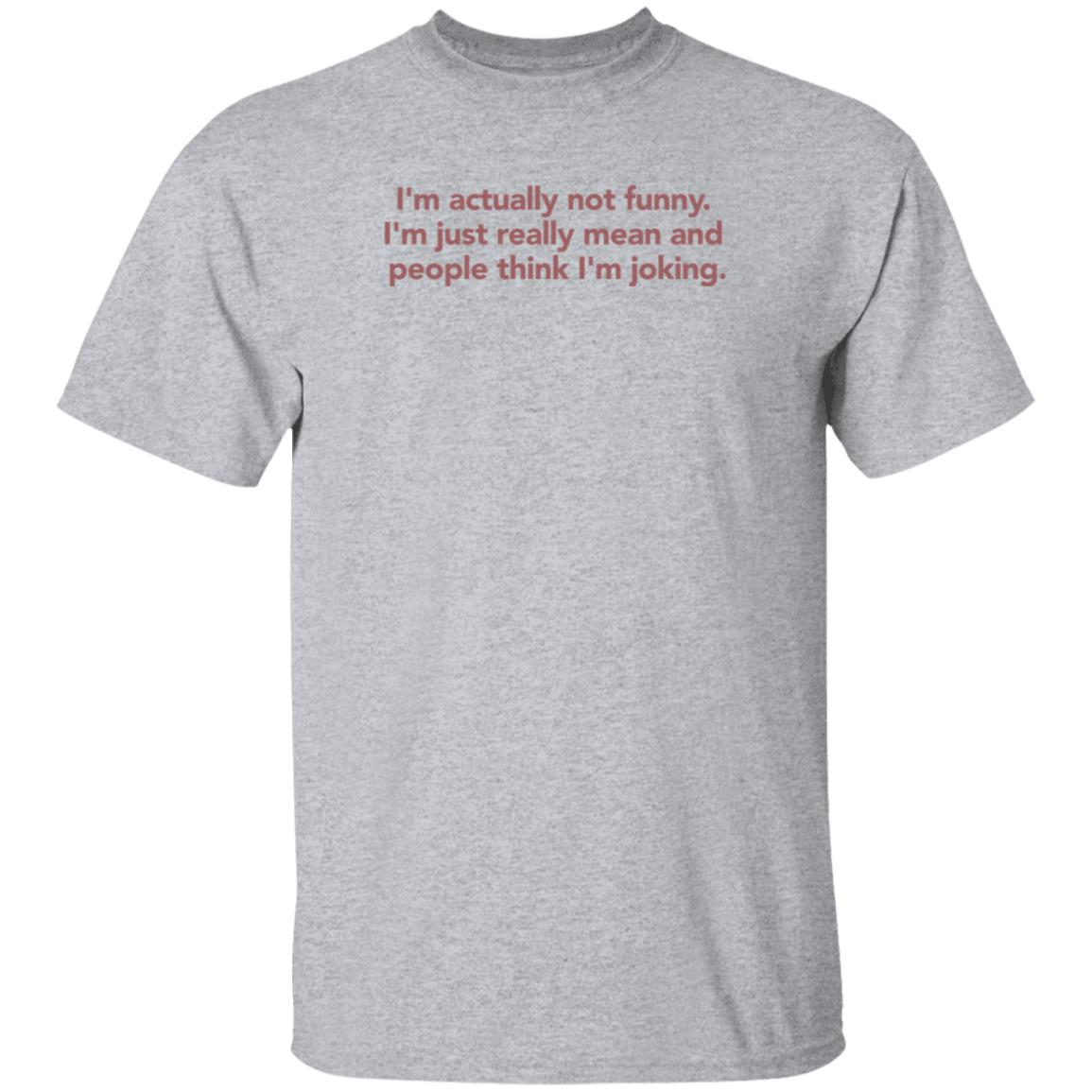 I'm Actually Not Funny I'm Just Really Mean And People Think I'm Joking Shirt I'm Actually Not Funny I'm Just Really Mean And People Think I'm Joking Shirt