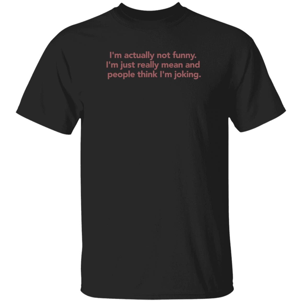 I'm Actually Not Funny I'm Just Really Mean And People Think I'm Joking Shirt I'm Actually Not Funny I'm Just Really Mean And People Think I'm Joking Shirt