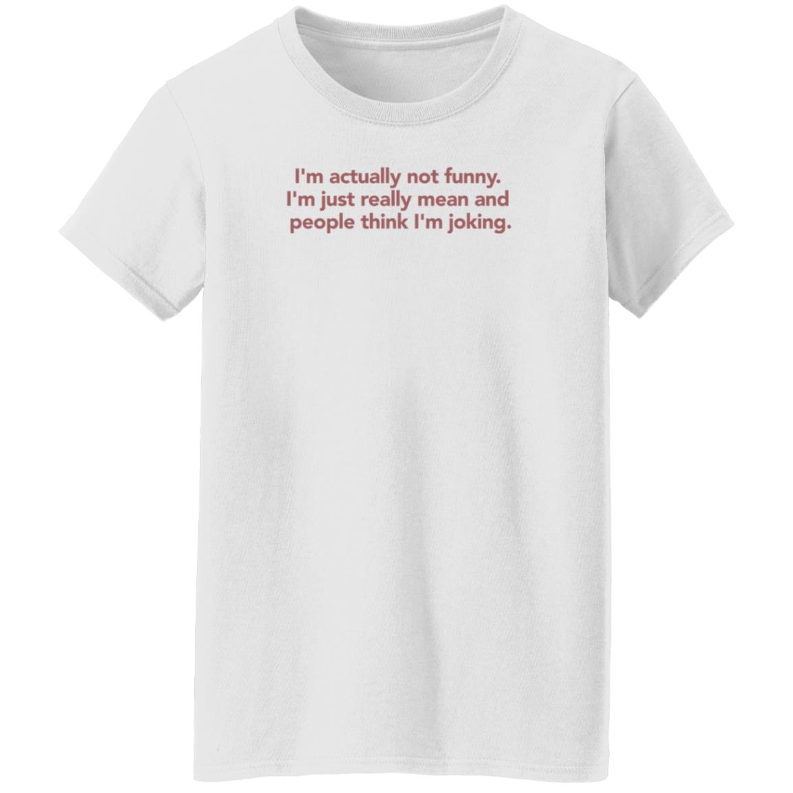 I'm Actually Not Funny I'm Just Really Mean And People Think I'm Joking Shirt I'm Actually Not Funny I'm Just Really Mean And People Think I'm Joking Shirt