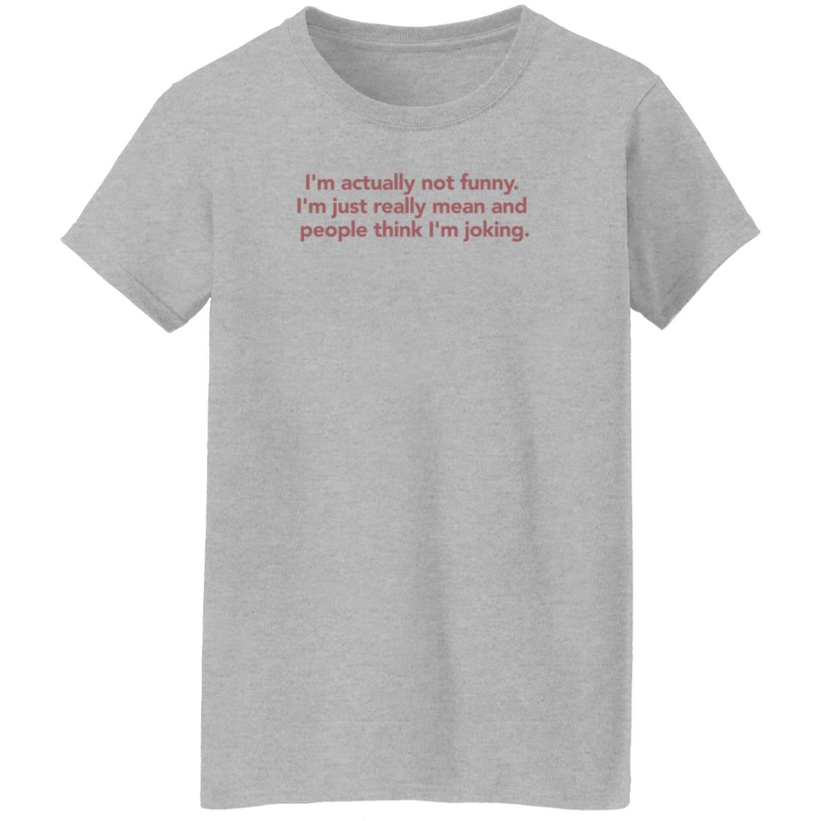 I'm Actually Not Funny I'm Just Really Mean And People Think I'm Joking Shirt I'm Actually Not Funny I'm Just Really Mean And People Think I'm Joking Shirt