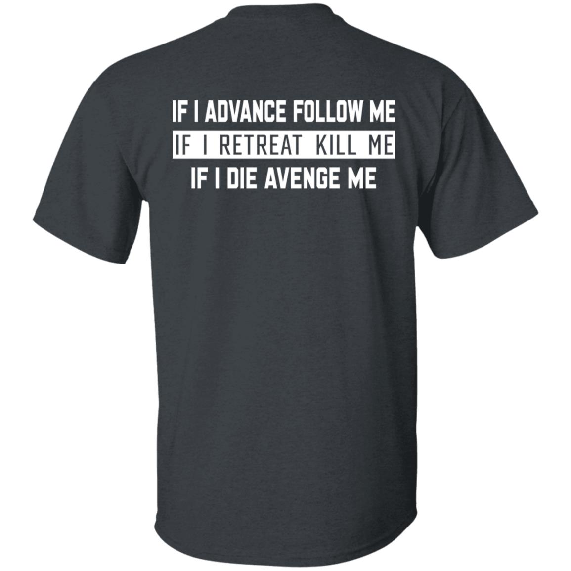 If I Advance Follow Me If I Retreat Kill Me If I Die Avenge Me Shirt Itssan17 If I Advance Follow Me If I Retreat Kill Me If I Die Avenge Me Shirt Itssan17