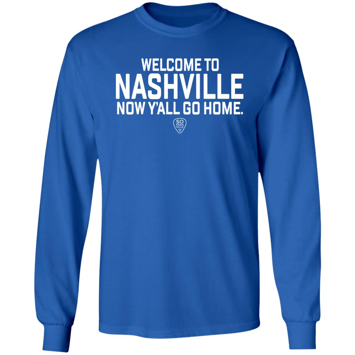 So Nash Ville Store Merch Welcome to Nashville Now Y'all Go Home Shirt So Nash Ville Store Merch Welcome to Nashville Now Y'all Go Home Shirt