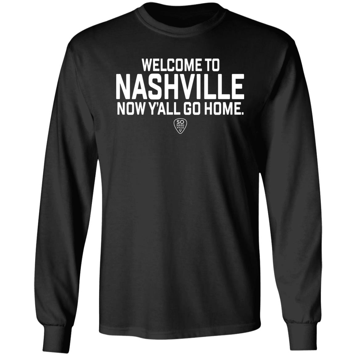 So Nash Ville Store Merch Welcome to Nashville Now Y'all Go Home Shirt So Nash Ville Store Merch Welcome to Nashville Now Y'all Go Home Shirt