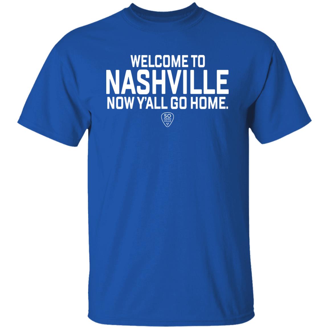 So Nash Ville Store Merch Welcome to Nashville Now Y'all Go Home Shirt So Nash Ville Store Merch Welcome to Nashville Now Y'all Go Home Shirt