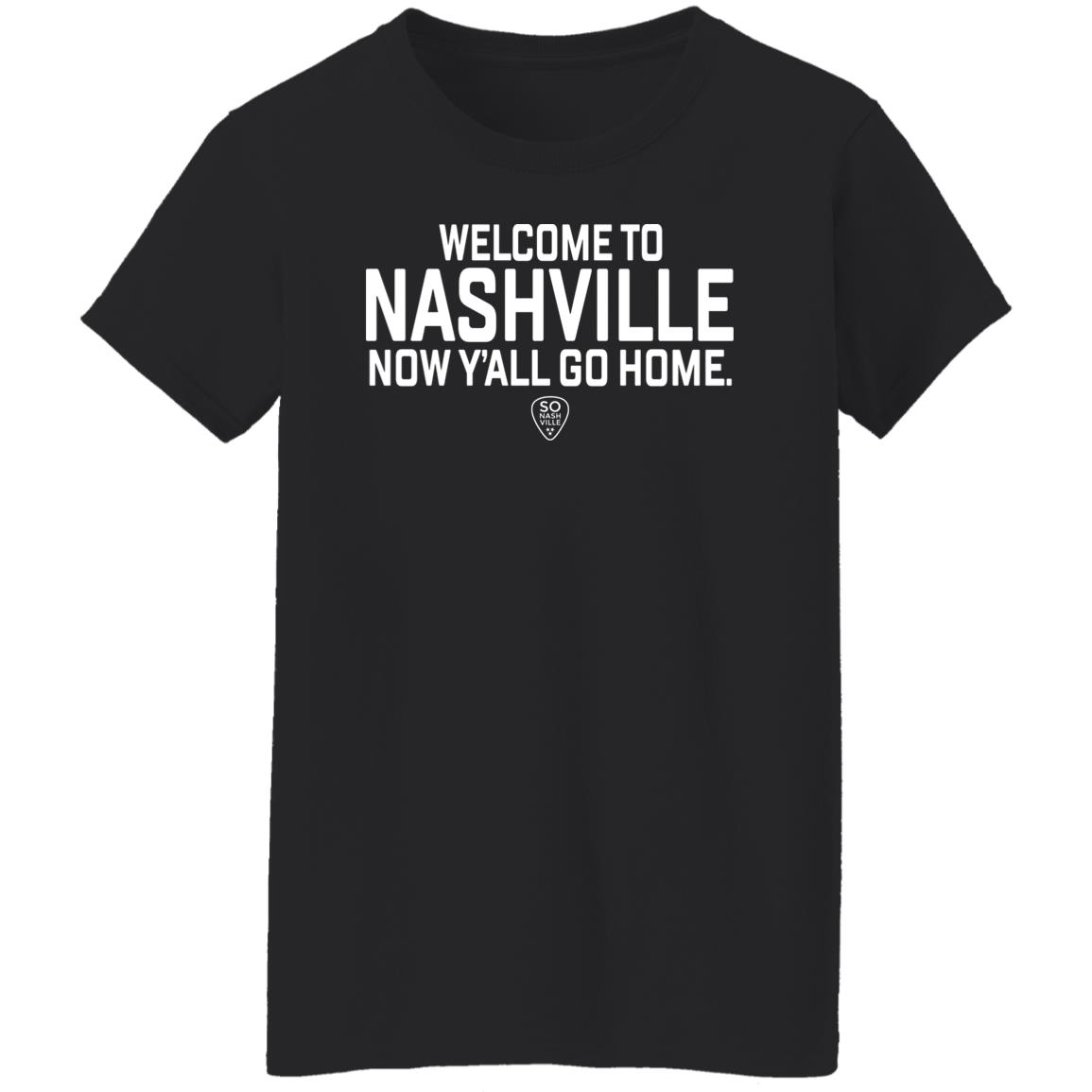 So Nash Ville Store Merch Welcome to Nashville Now Y'all Go Home Shirt So Nash Ville Store Merch Welcome to Nashville Now Y'all Go Home Shirt